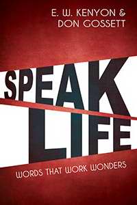 Speak Life: Words That Work Wonders PB - E W Kenyon & Don Gossett